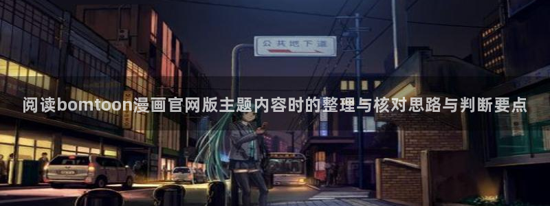 漫画免费版:阅读bomtoon漫画官网版主题内容时的整理与核对思路与判断要点